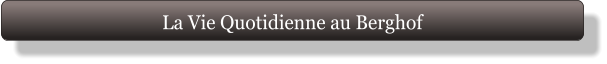 La Vie Quotidienne au Berghof