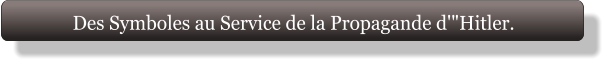 Des Symboles au Service de la Propagande d'"Hitler.