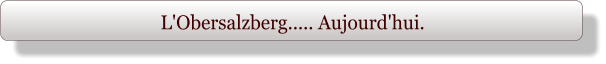 L'Obersalzberg..... Aujourd'hui.